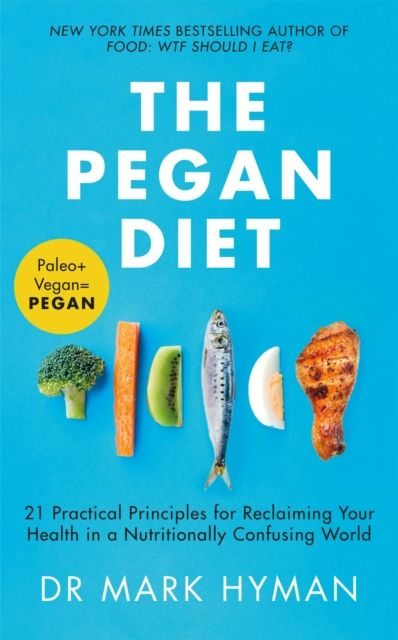 The Pegan Diet : 21 Practical Principles for Reclaiming Your Health in a Nutritionally Confusing World