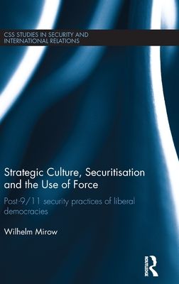 Strategic Culture, Securitisation and the Use of Force : Post-9/11 Security Practices of Liberal Democracies