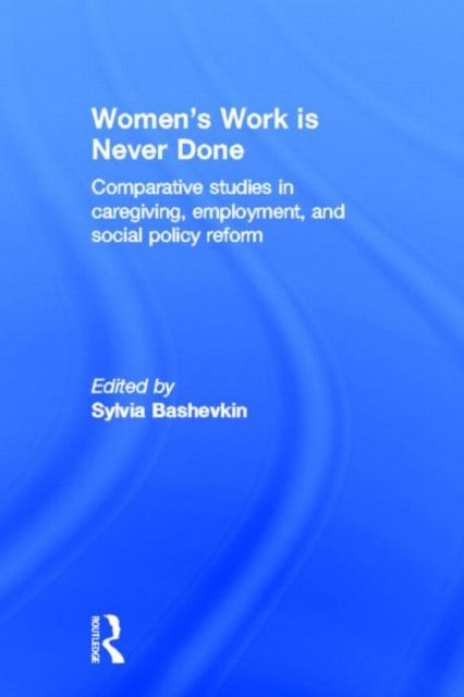 Women's Work is Never Done : Comparative Studies in Care-Giving, Employment, and Social Policy Reform