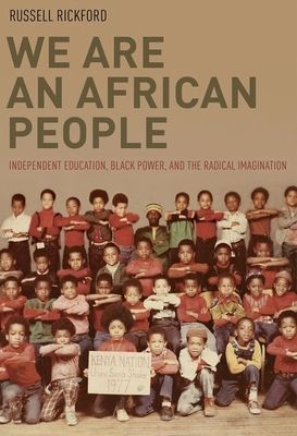 We Are an African People : Independent Education, Black Power, and the Radical Imagination