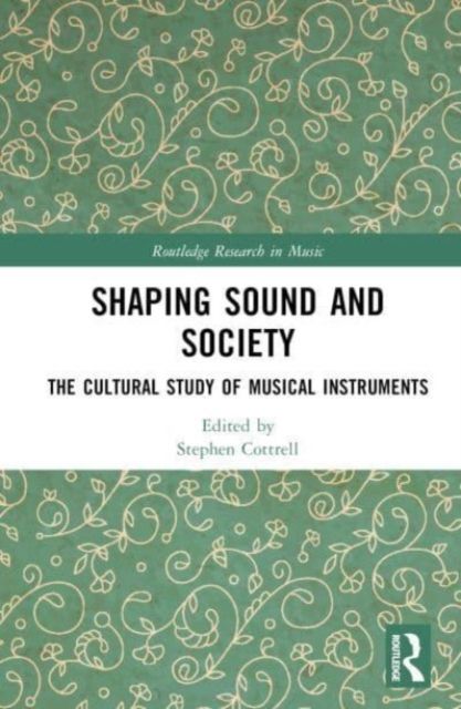 Shaping Sound and Society : The Cultural Study of Musical Instruments