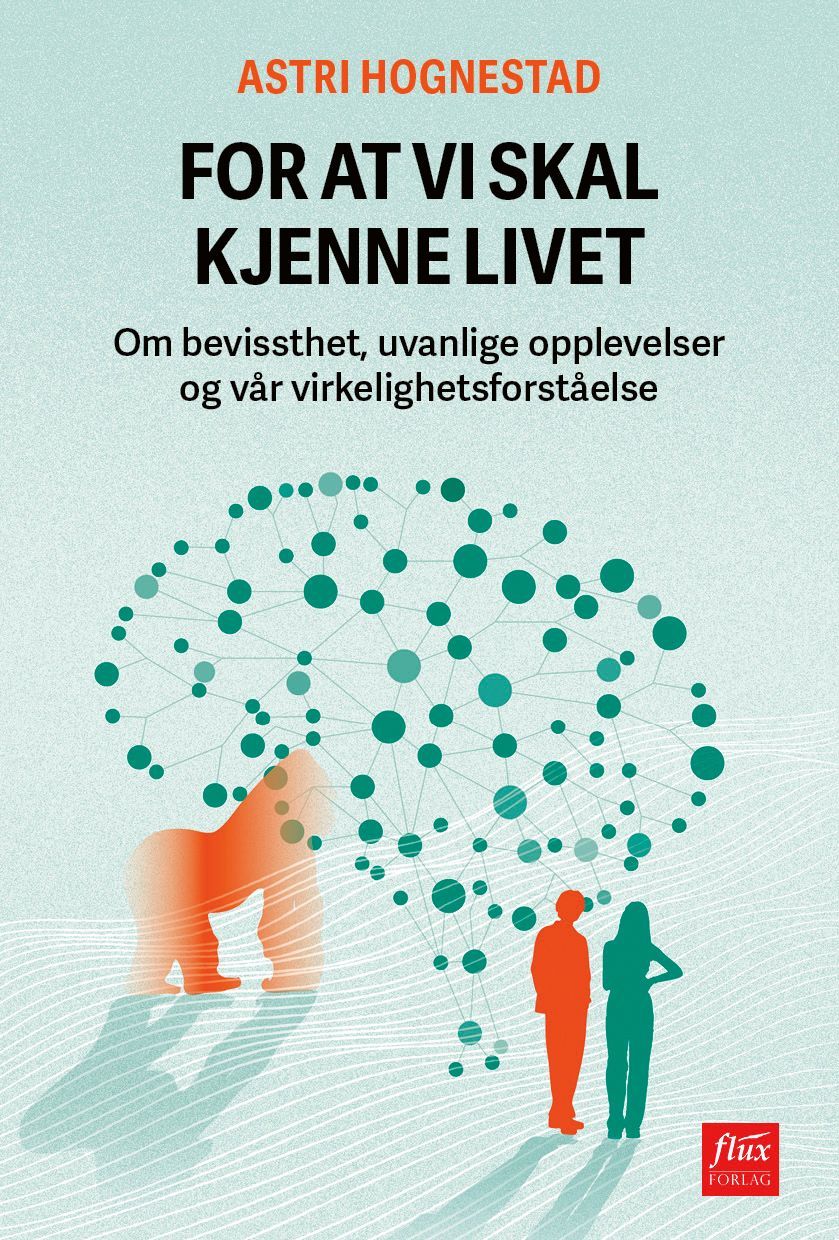 For at vi skal kjenne livet : om bevissthet, uvanlige opplevelser og vår virkelighet