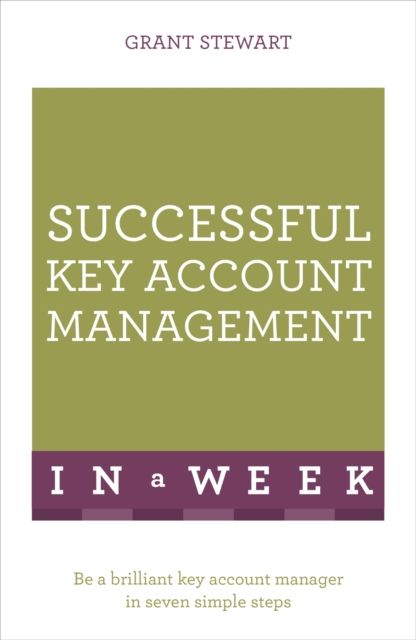 Successful Key Account Management In A Week : Be A Brilliant Key Account Manager In Seven Simple Steps