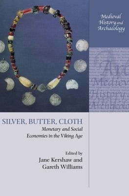 Silver, Butter, Cloth : Monetary and Social Economies in the Viking Age