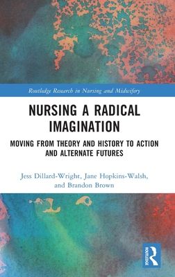 Nursing a Radical Imagination : Moving from Theory and History to Action and Alternate Futures