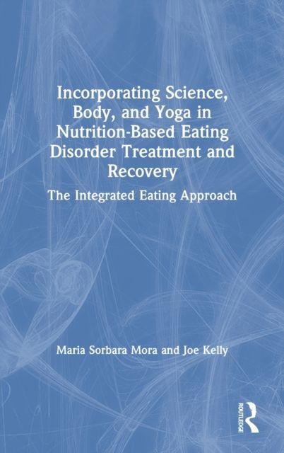 Incorporating Science, Body, and Yoga in Nutrition-Based Eating Disorder Treatment and Recovery : The Integrated Eating Approach