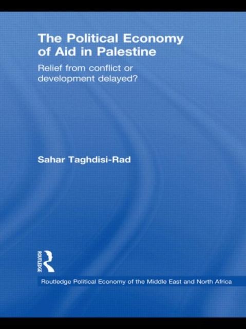 The Political Economy of Aid in Palestine : Relief from Conflict or Development Delayed?