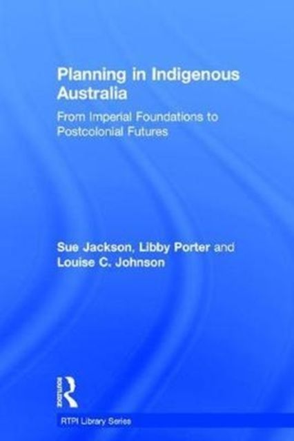 Planning in Indigenous Australia : From Imperial Foundations to Postcolonial Futures