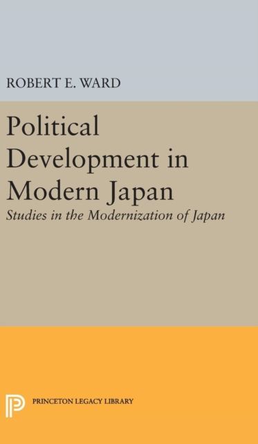 Political Development in Modern Japan : Studies in the Modernization of Japan