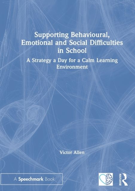 Supporting Behavioural, Emotional and Social Difficulties in School : A Strategy a Day for a Calm Learning Environment