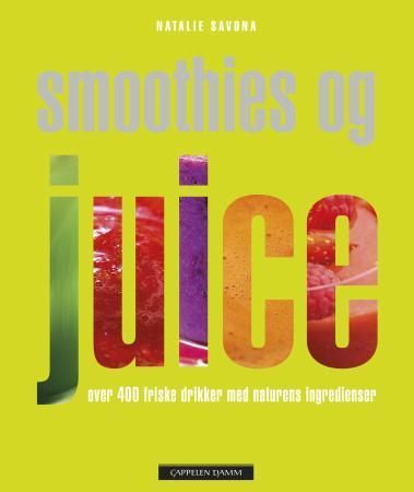 Smoothies og juice : over 400 friske drikker med naturens ingredienser