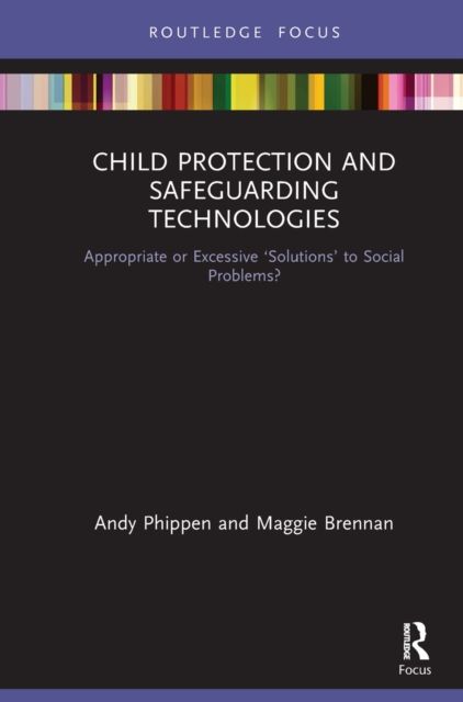 Child Protection and Safeguarding Technologies : Appropriate or Excessive ?Solutions? to Social Problems?