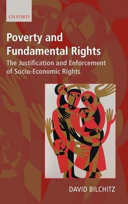Poverty and Fundamental Rights : The Justification and Enforcement of Socio-Economic Rights