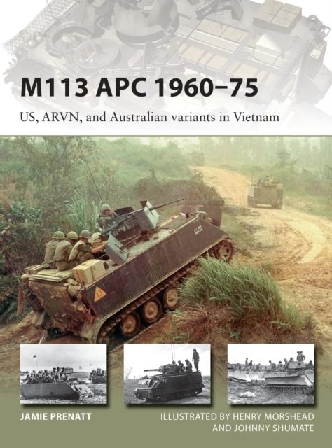 M113 APC 1960–75 : US, ARVN, and Australian variants in Vietnam