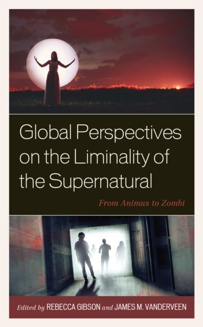 Forsidebilde av Global Perspectives on the Liminality of the Supernatural : From Animus to Zombi