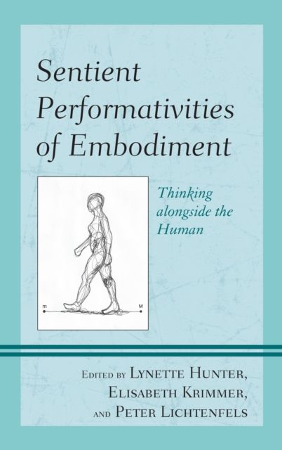 Sentient Performativities of Embodiment : Thinking alongside the Human