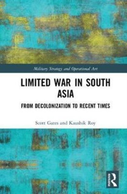 Limited War in South Asia : From Decolonization to Recent Times