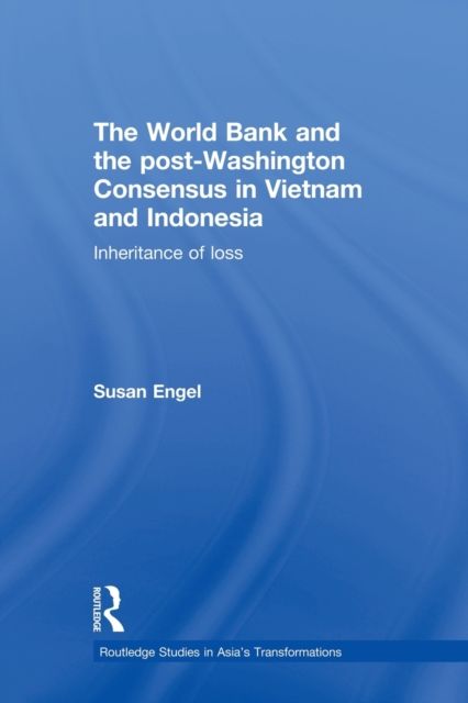 The World Bank and the post-Washington Consensus in Vietnam and Indonesia : Inheritance of Loss