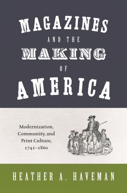 Magazines and the Making of America : Modernization, Community, and Print Culture, 1741–1860