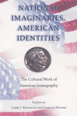 National Imaginaries, American Identities : The Cultural Work of American Iconography