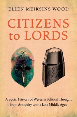 Citizens to Lords : A Social History of Western Political Thought from Antiquity to the Late Middle Ages