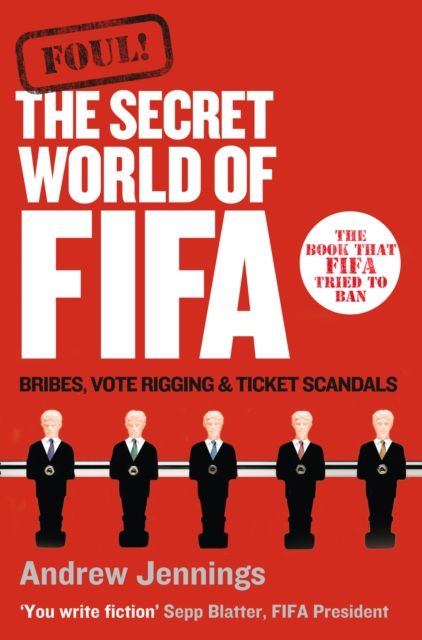 Foul! : The Secret World of FIFA: Bribes, Vote Rigging and Ticket Scandals