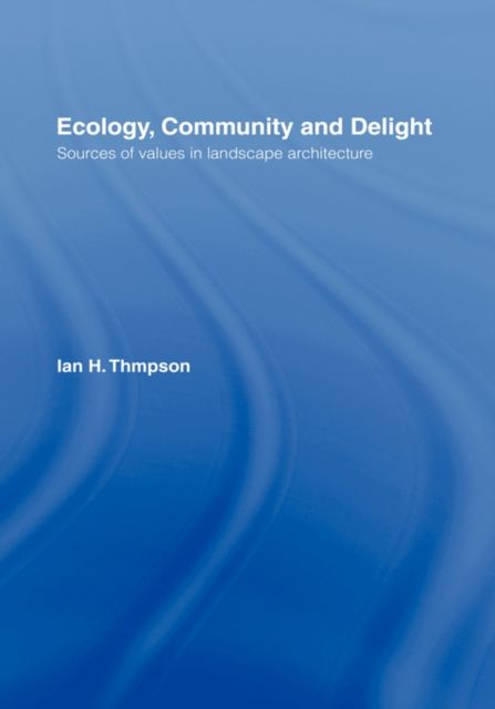 Ecology, Community and Delight : An Inquiry into Values in Landscape Architecture