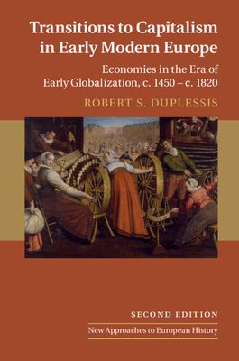 Transitions to Capitalism in Early Modern Europe : Economies in the Era of Early Globalization, c. 1450 – c. 1820