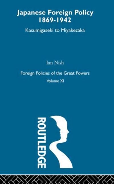 Japanese Foreign Policy 1869-1942 : Kasumigaseki to Miyakezaka