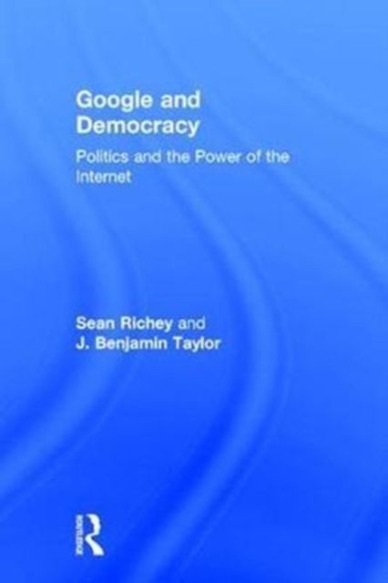 Google and Democracy : Politics and the Power of the Internet