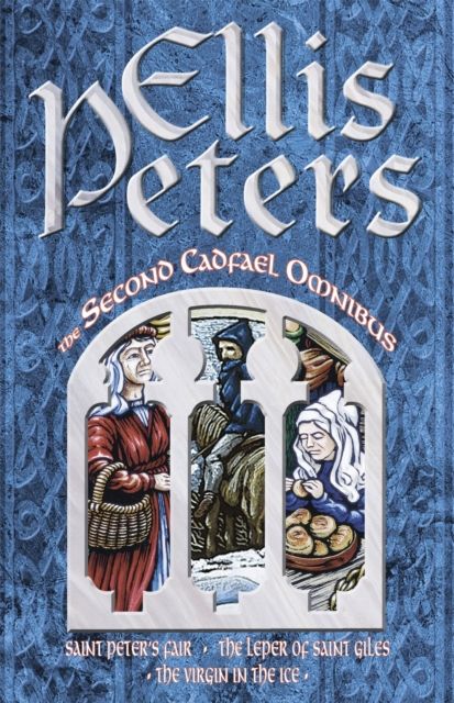 The Second Cadfael Omnibus : Saint Peter's Fair, The Leper of Saint Giles, The Virgin in the Ice