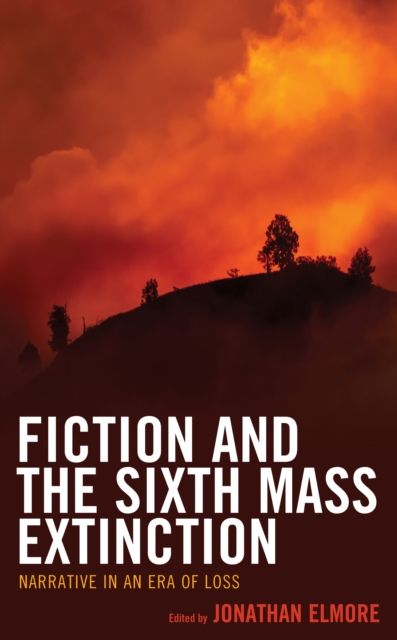 Fiction and the Sixth Mass Extinction : Narrative in an Era of Loss