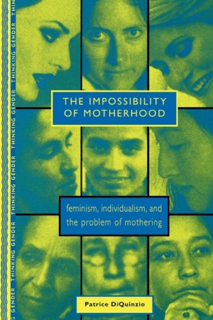 The Impossibility of Motherhood : Feminism, Individualism and the Problem of Mothering
