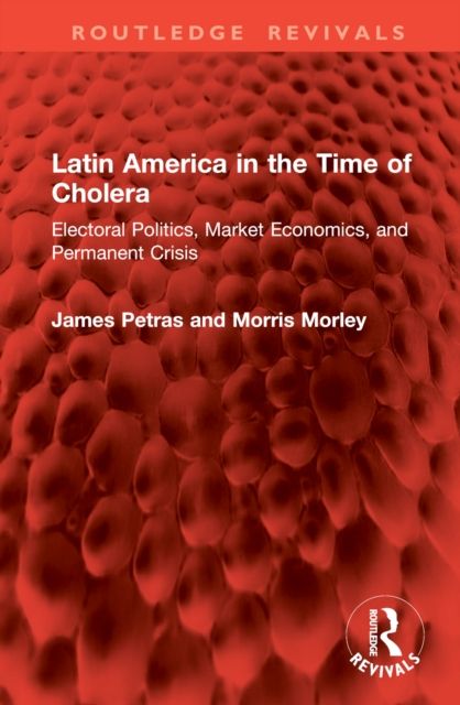 Latin America in the Time of Cholera : Electoral Politics, Market Economics, and Permanent Crisis