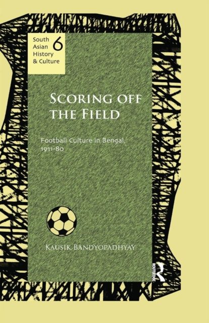 Scoring Off the Field : Football Culture in Bengal, 1911–80