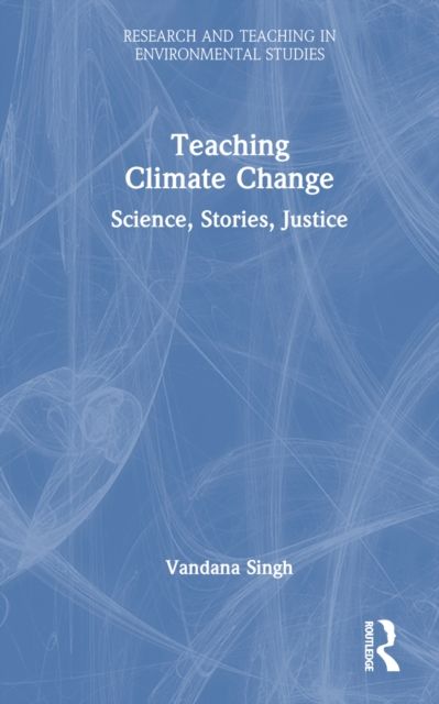 Teaching Climate Change : Science, Stories, Justice