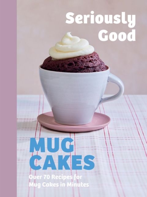 Forsidebilde av Seriously Good Mug Cakes : Over 70 Recipes for Mug Cakes in Minutes