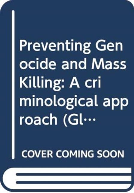 Preventing Genocide and Mass Killing : A criminological approach