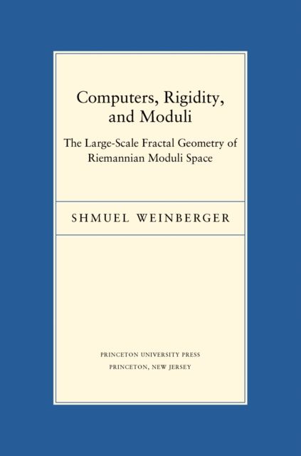 Computers, Rigidity, and Moduli : The Large-Scale Fractal Geometry of Riemannian Moduli Space
