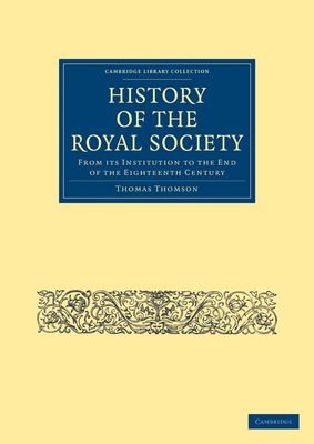 History of the Royal Society : From its Institution to the End of the Eighteenth Century