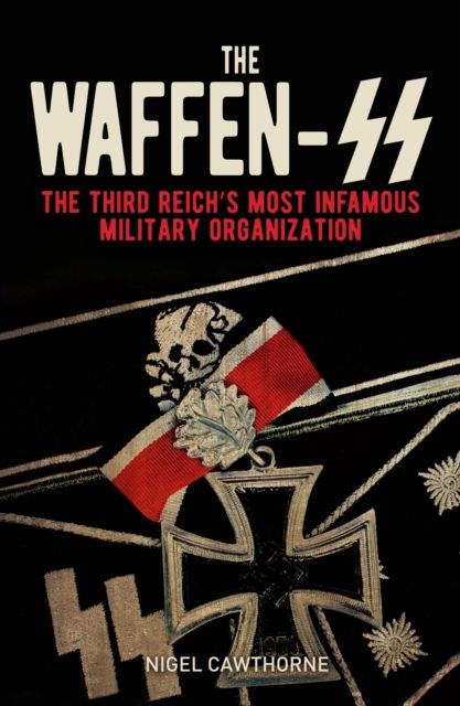 The Waffen-SS : The Third Reich's Most Infamous Military Organization