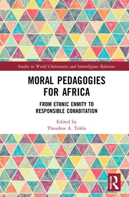 Moral Pedagogies for Africa : From Ethnic Enmity to Responsible Cohabitation