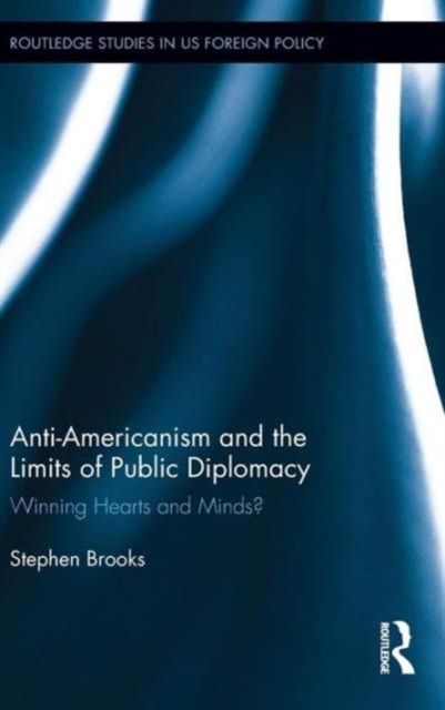 Anti-Americanism and the Limits of Public Diplomacy : Winning Hearts and Minds?