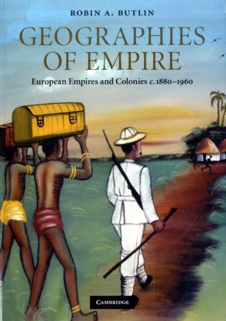 Geographies of Empire : European Empires and Colonies c.1880–1960