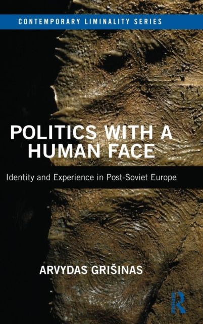 Politics with a Human Face : Identity and Experience in Post-Soviet Europe