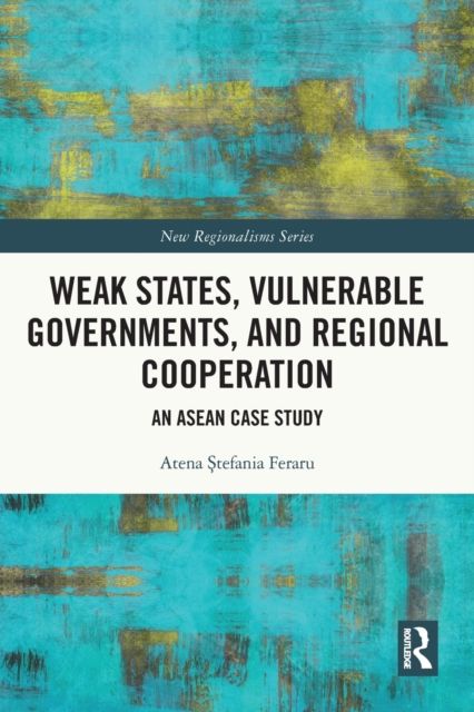 Weak States, Vulnerable Governments, and Regional Cooperation : An ASEAN Case Study
