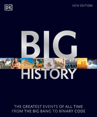 Big History : The Greatest Events of All Time From the Big Bang to Binary Code