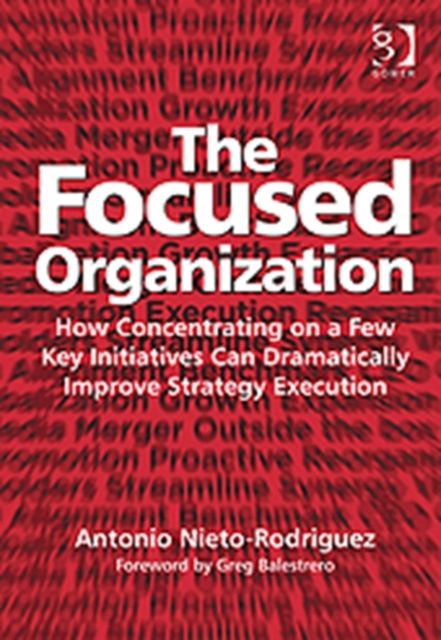 The Focused Organization : How Concentrating on a Few Key Initiatives Can Dramatically Improve Strategy Execution