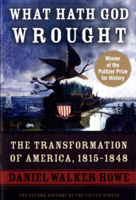 What Hath God Wrought : The Transformation of America, 1815-1848