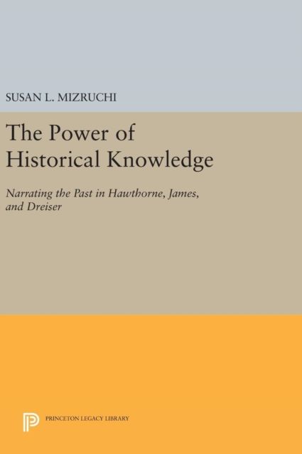The Power of Historical Knowledge : Narrating the Past in Hawthorne, James, and Dreiser